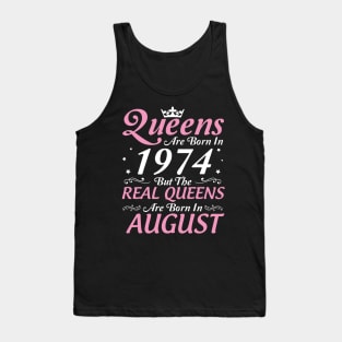 Queens Are Born In 1974 But The Real Queens Are Born In August Happy Birthday To Me Mom Aunt Sister Tank Top